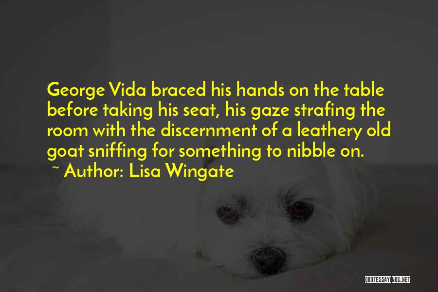 Lisa Wingate Quotes: George Vida Braced His Hands On The Table Before Taking His Seat, His Gaze Strafing The Room With The Discernment