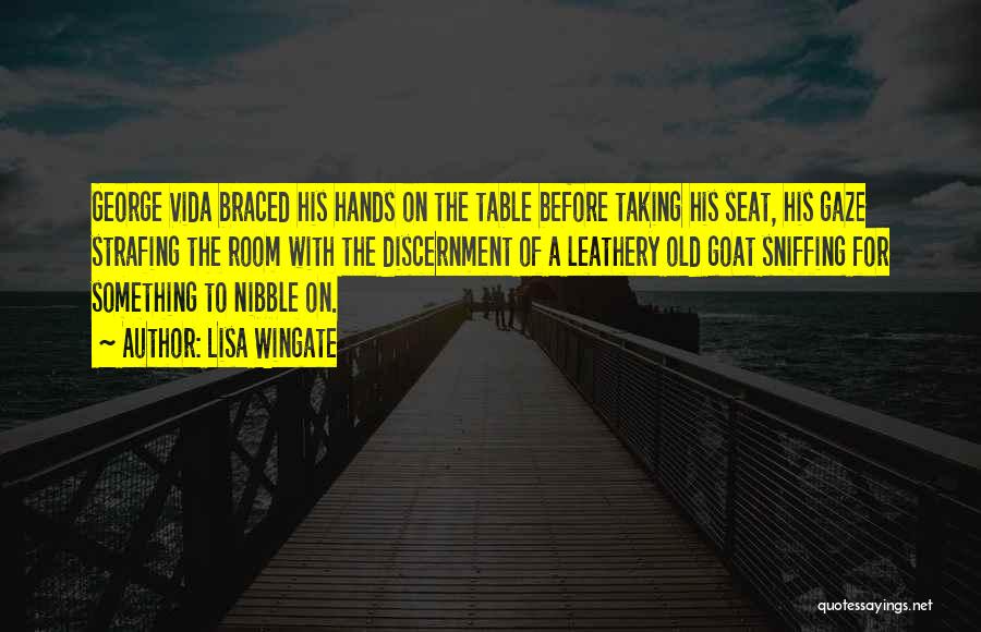 Lisa Wingate Quotes: George Vida Braced His Hands On The Table Before Taking His Seat, His Gaze Strafing The Room With The Discernment