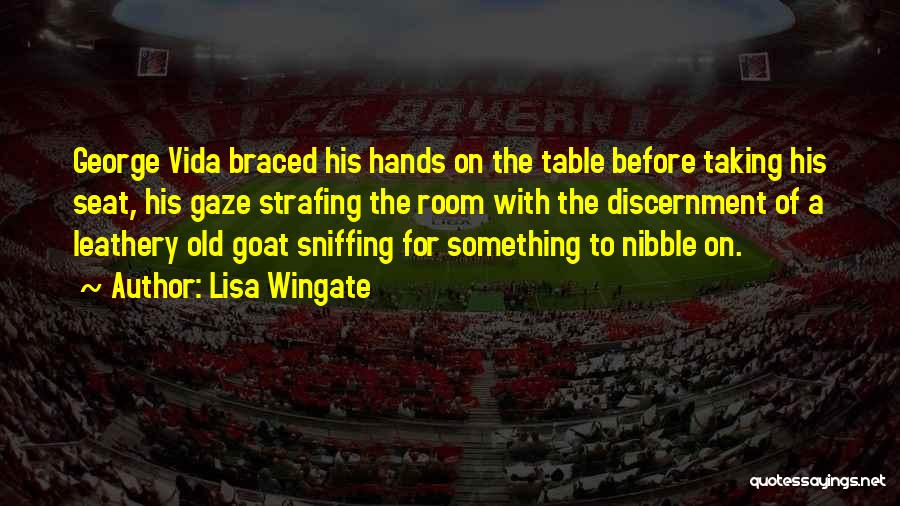 Lisa Wingate Quotes: George Vida Braced His Hands On The Table Before Taking His Seat, His Gaze Strafing The Room With The Discernment