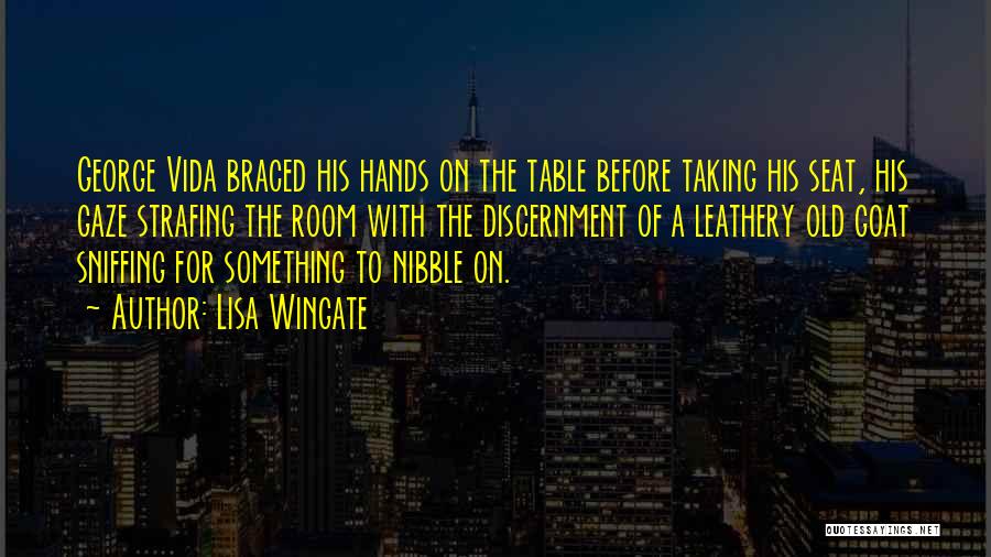 Lisa Wingate Quotes: George Vida Braced His Hands On The Table Before Taking His Seat, His Gaze Strafing The Room With The Discernment