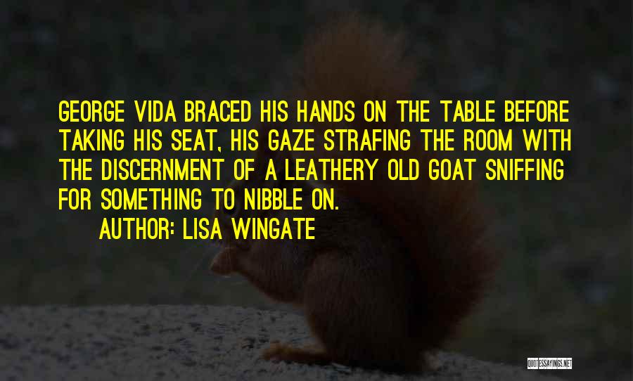 Lisa Wingate Quotes: George Vida Braced His Hands On The Table Before Taking His Seat, His Gaze Strafing The Room With The Discernment