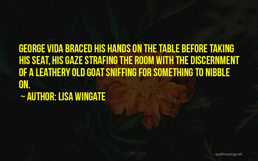 Lisa Wingate Quotes: George Vida Braced His Hands On The Table Before Taking His Seat, His Gaze Strafing The Room With The Discernment