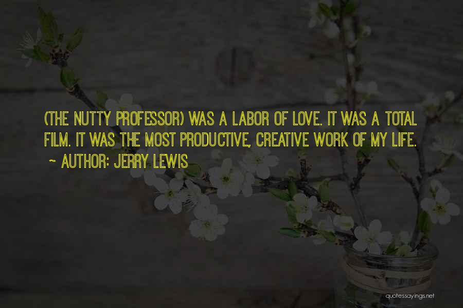 Jerry Lewis Quotes: (the Nutty Professor) Was A Labor Of Love. It Was A Total Film. It Was The Most Productive, Creative Work