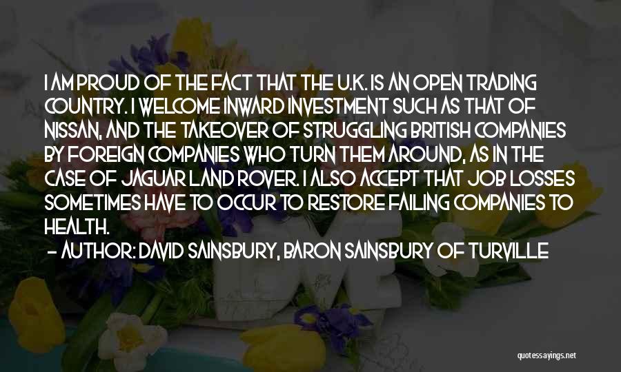 David Sainsbury, Baron Sainsbury Of Turville Quotes: I Am Proud Of The Fact That The U.k. Is An Open Trading Country. I Welcome Inward Investment Such As