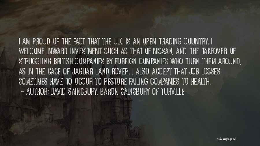 David Sainsbury, Baron Sainsbury Of Turville Quotes: I Am Proud Of The Fact That The U.k. Is An Open Trading Country. I Welcome Inward Investment Such As