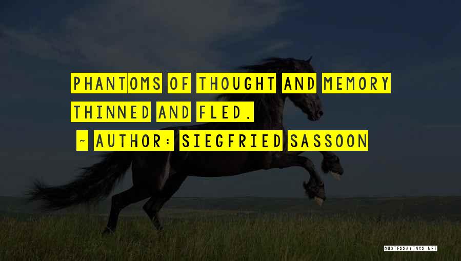 Siegfried Sassoon Quotes: Phantoms Of Thought And Memory Thinned And Fled.