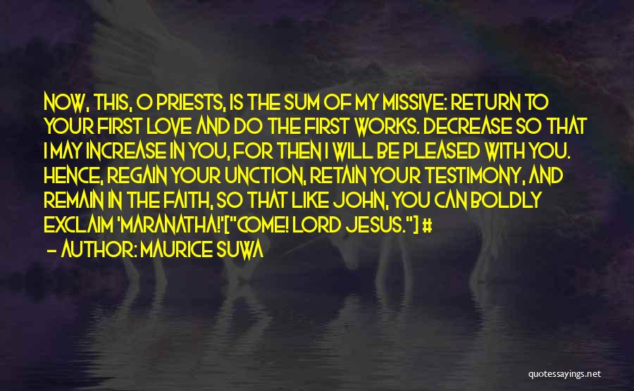 Maurice Suwa Quotes: Now, This, O Priests, Is The Sum Of My Missive: Return To Your First Love And Do The First Works.