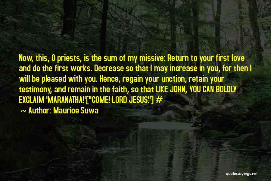 Maurice Suwa Quotes: Now, This, O Priests, Is The Sum Of My Missive: Return To Your First Love And Do The First Works.