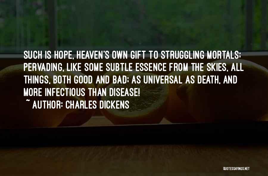 Charles Dickens Quotes: Such Is Hope, Heaven's Own Gift To Struggling Mortals; Pervading, Like Some Subtle Essence From The Skies, All Things, Both