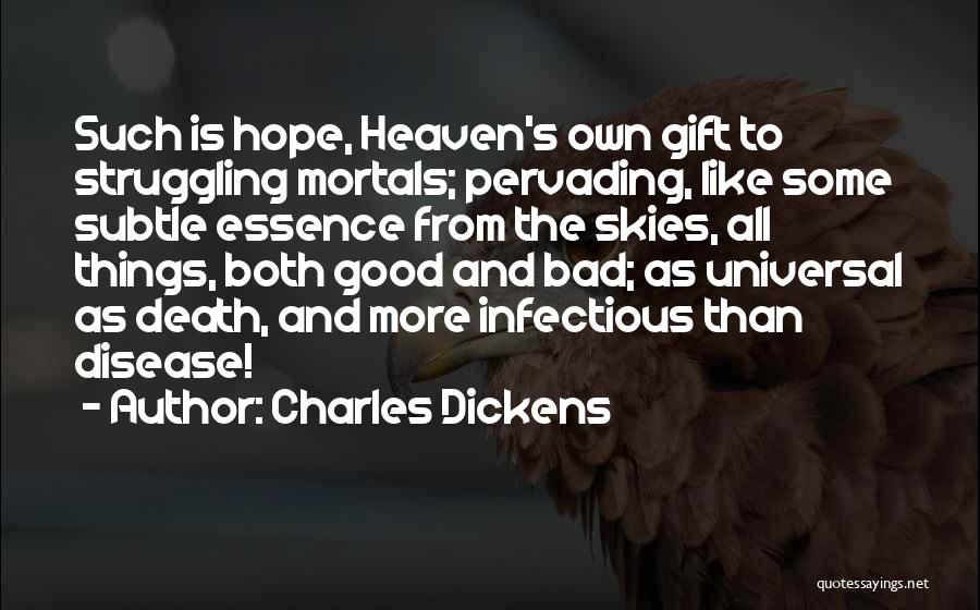 Charles Dickens Quotes: Such Is Hope, Heaven's Own Gift To Struggling Mortals; Pervading, Like Some Subtle Essence From The Skies, All Things, Both