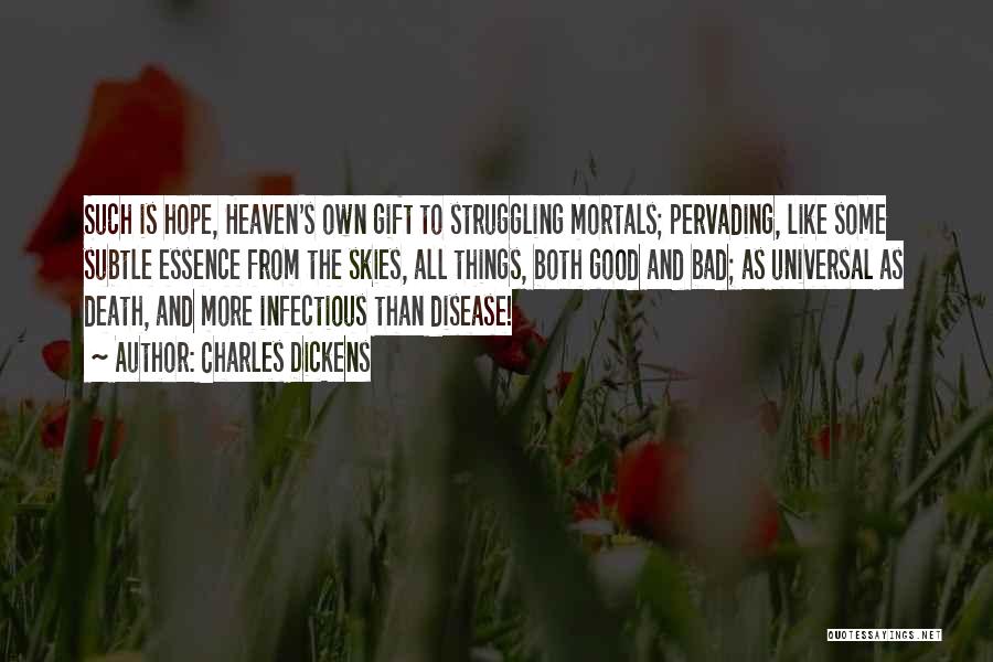 Charles Dickens Quotes: Such Is Hope, Heaven's Own Gift To Struggling Mortals; Pervading, Like Some Subtle Essence From The Skies, All Things, Both