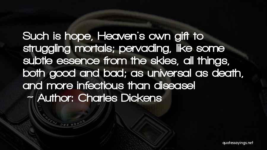 Charles Dickens Quotes: Such Is Hope, Heaven's Own Gift To Struggling Mortals; Pervading, Like Some Subtle Essence From The Skies, All Things, Both