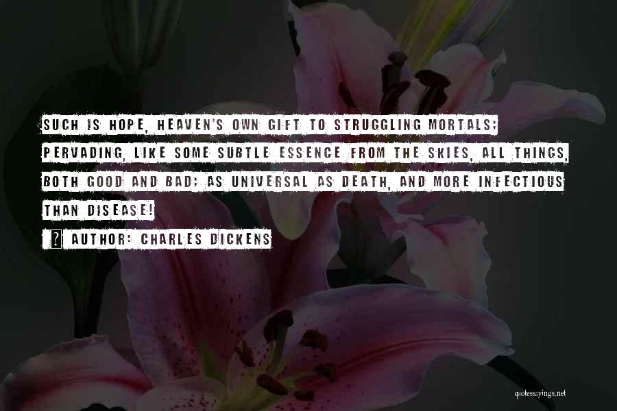 Charles Dickens Quotes: Such Is Hope, Heaven's Own Gift To Struggling Mortals; Pervading, Like Some Subtle Essence From The Skies, All Things, Both