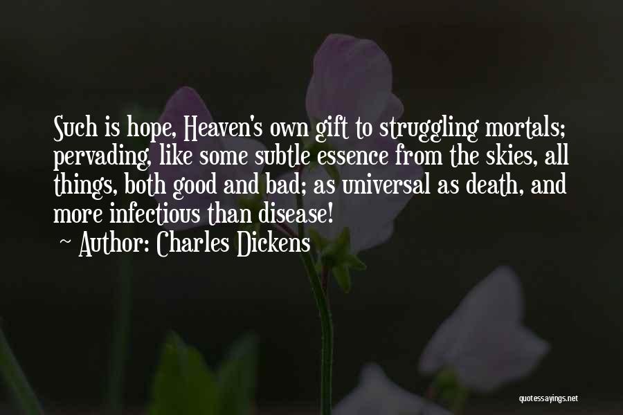 Charles Dickens Quotes: Such Is Hope, Heaven's Own Gift To Struggling Mortals; Pervading, Like Some Subtle Essence From The Skies, All Things, Both