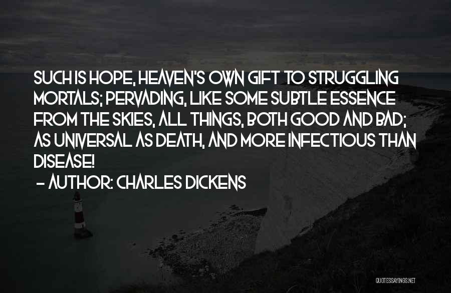 Charles Dickens Quotes: Such Is Hope, Heaven's Own Gift To Struggling Mortals; Pervading, Like Some Subtle Essence From The Skies, All Things, Both