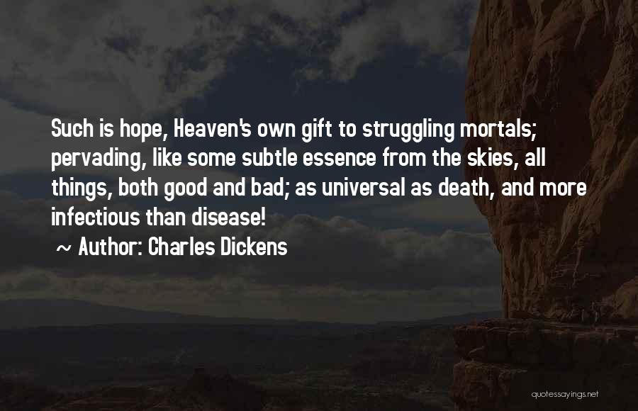 Charles Dickens Quotes: Such Is Hope, Heaven's Own Gift To Struggling Mortals; Pervading, Like Some Subtle Essence From The Skies, All Things, Both