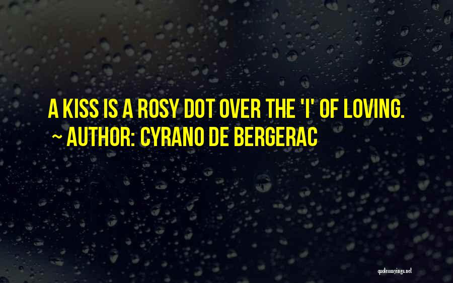 Cyrano De Bergerac Quotes: A Kiss Is A Rosy Dot Over The 'i' Of Loving.