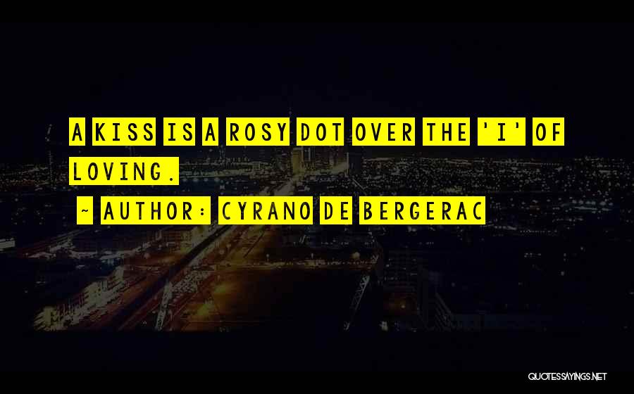 Cyrano De Bergerac Quotes: A Kiss Is A Rosy Dot Over The 'i' Of Loving.