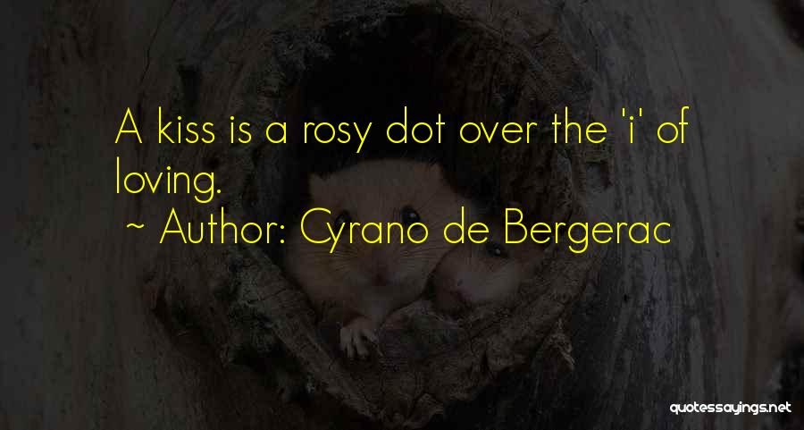 Cyrano De Bergerac Quotes: A Kiss Is A Rosy Dot Over The 'i' Of Loving.