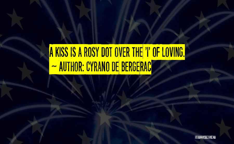 Cyrano De Bergerac Quotes: A Kiss Is A Rosy Dot Over The 'i' Of Loving.