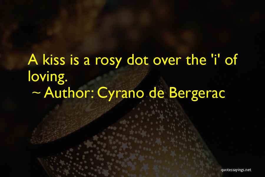 Cyrano De Bergerac Quotes: A Kiss Is A Rosy Dot Over The 'i' Of Loving.