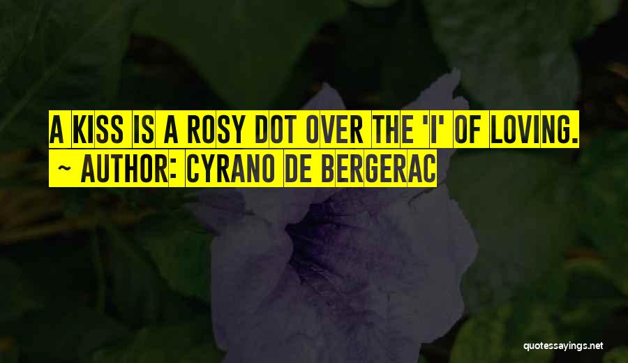 Cyrano De Bergerac Quotes: A Kiss Is A Rosy Dot Over The 'i' Of Loving.