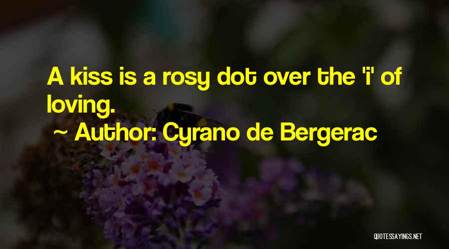 Cyrano De Bergerac Quotes: A Kiss Is A Rosy Dot Over The 'i' Of Loving.