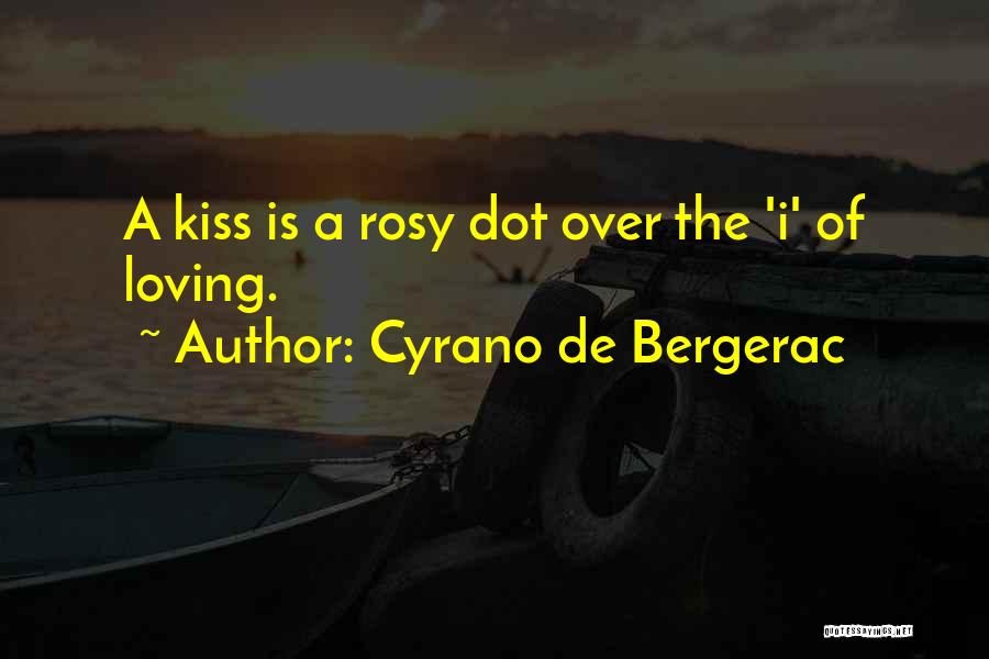 Cyrano De Bergerac Quotes: A Kiss Is A Rosy Dot Over The 'i' Of Loving.