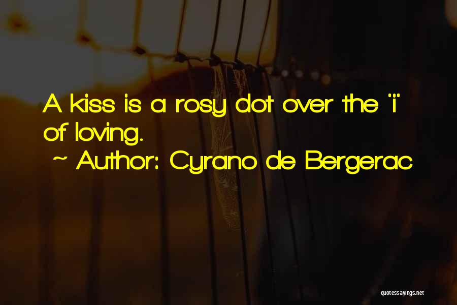 Cyrano De Bergerac Quotes: A Kiss Is A Rosy Dot Over The 'i' Of Loving.