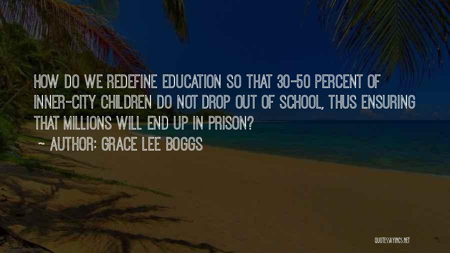 Grace Lee Boggs Quotes: How Do We Redefine Education So That 30-50 Percent Of Inner-city Children Do Not Drop Out Of School, Thus Ensuring