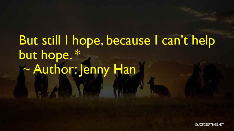 Jenny Han Quotes: But Still I Hope, Because I Can't Help But Hope. *