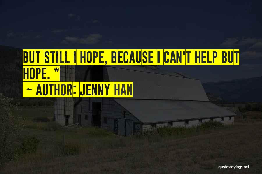 Jenny Han Quotes: But Still I Hope, Because I Can't Help But Hope. *