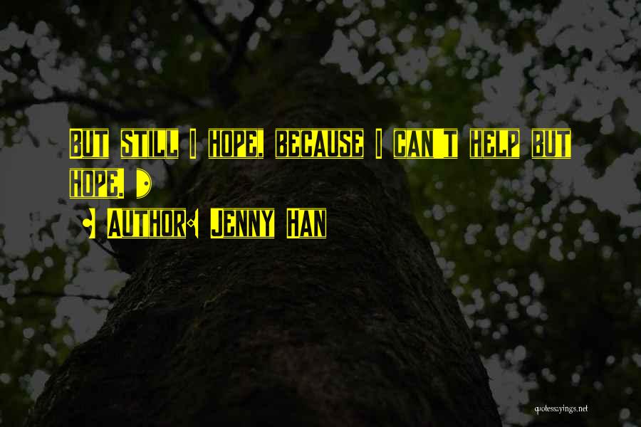 Jenny Han Quotes: But Still I Hope, Because I Can't Help But Hope. *