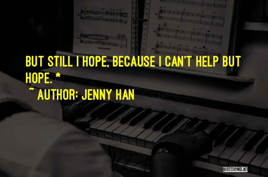 Jenny Han Quotes: But Still I Hope, Because I Can't Help But Hope. *