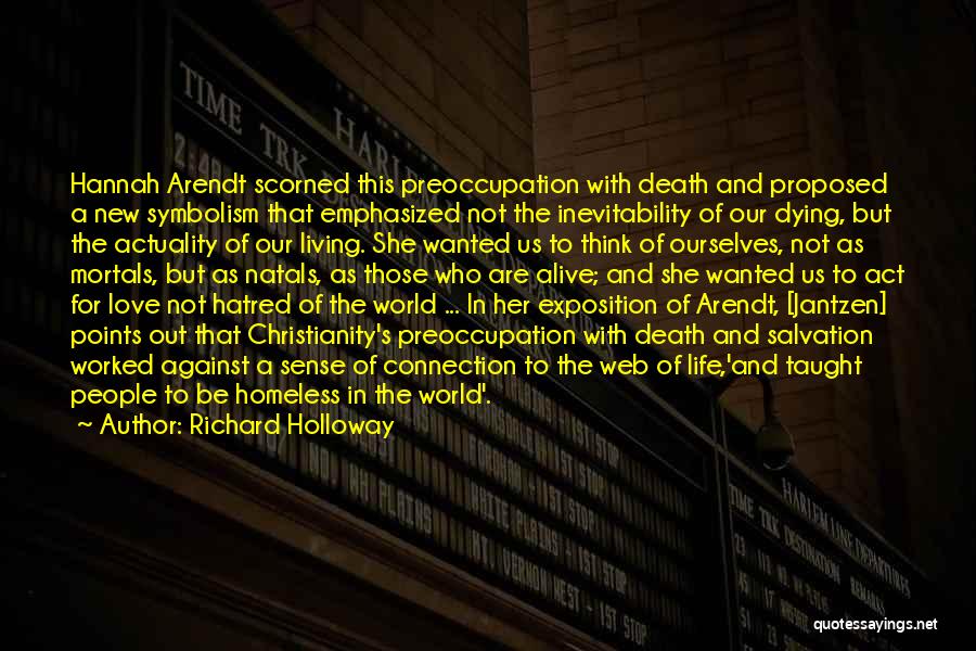 Richard Holloway Quotes: Hannah Arendt Scorned This Preoccupation With Death And Proposed A New Symbolism That Emphasized Not The Inevitability Of Our Dying,