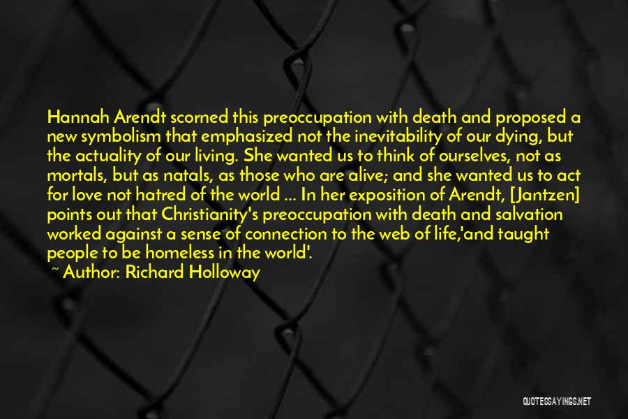 Richard Holloway Quotes: Hannah Arendt Scorned This Preoccupation With Death And Proposed A New Symbolism That Emphasized Not The Inevitability Of Our Dying,