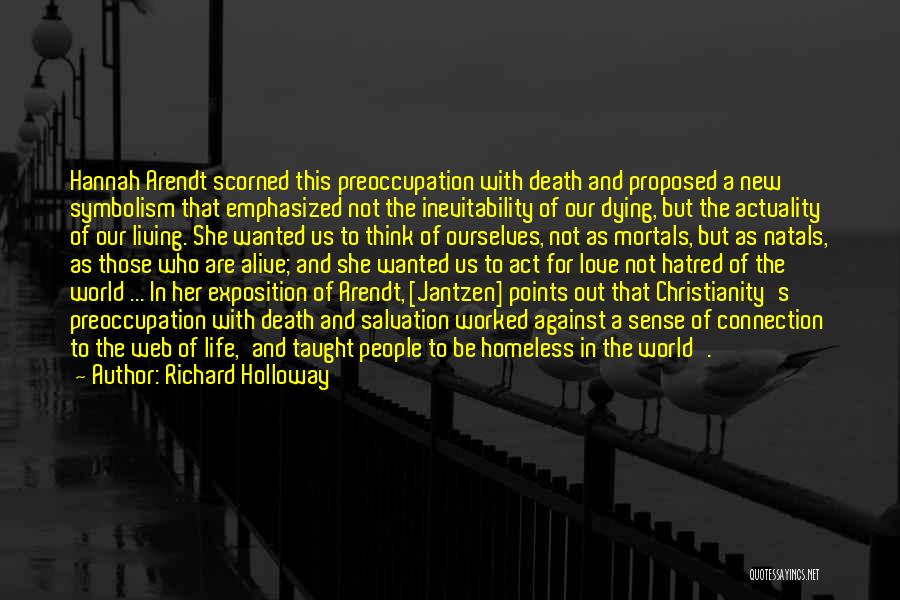 Richard Holloway Quotes: Hannah Arendt Scorned This Preoccupation With Death And Proposed A New Symbolism That Emphasized Not The Inevitability Of Our Dying,