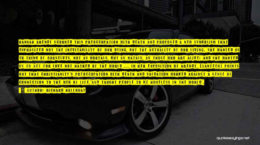 Richard Holloway Quotes: Hannah Arendt Scorned This Preoccupation With Death And Proposed A New Symbolism That Emphasized Not The Inevitability Of Our Dying,