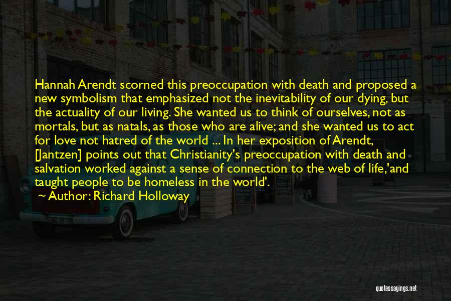 Richard Holloway Quotes: Hannah Arendt Scorned This Preoccupation With Death And Proposed A New Symbolism That Emphasized Not The Inevitability Of Our Dying,