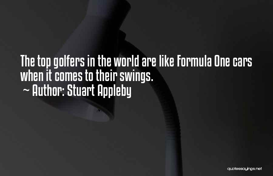 Stuart Appleby Quotes: The Top Golfers In The World Are Like Formula One Cars When It Comes To Their Swings.