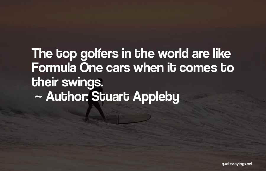 Stuart Appleby Quotes: The Top Golfers In The World Are Like Formula One Cars When It Comes To Their Swings.