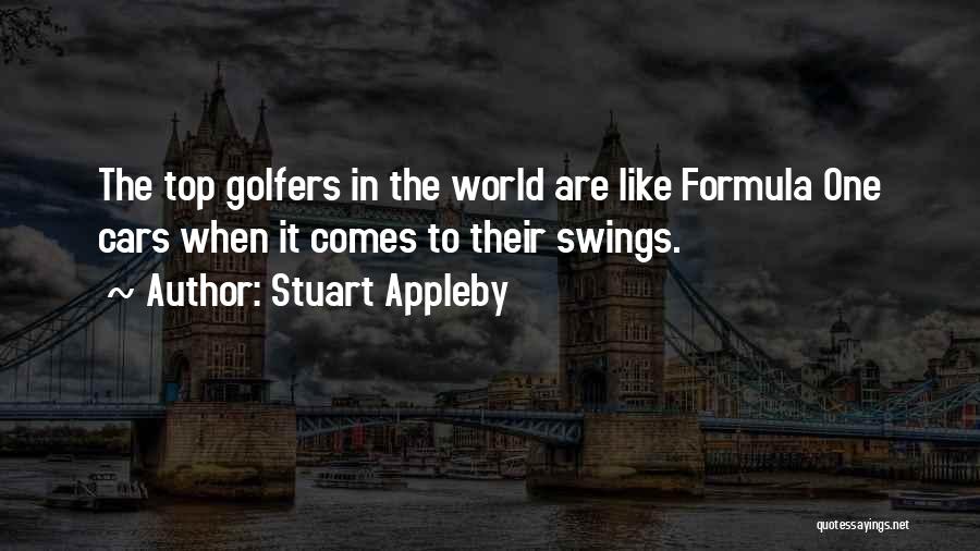 Stuart Appleby Quotes: The Top Golfers In The World Are Like Formula One Cars When It Comes To Their Swings.