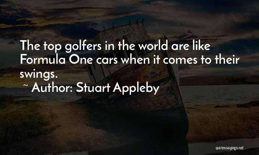 Stuart Appleby Quotes: The Top Golfers In The World Are Like Formula One Cars When It Comes To Their Swings.