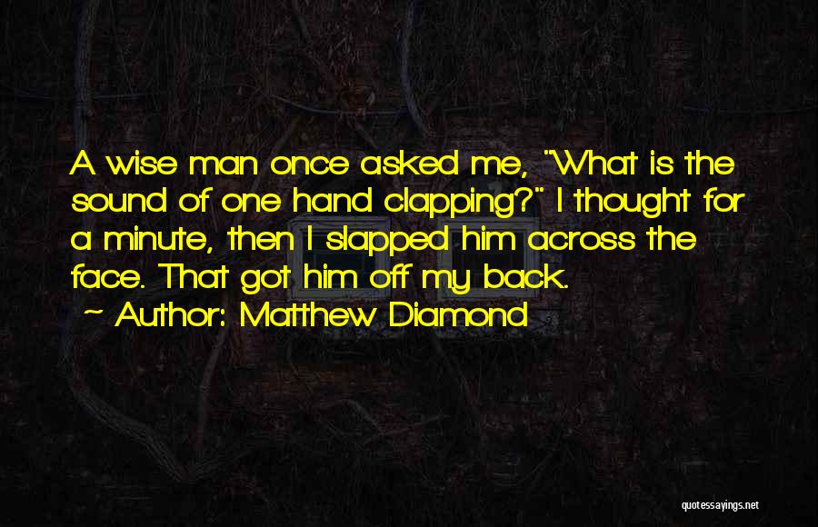 Matthew Diamond Quotes: A Wise Man Once Asked Me, What Is The Sound Of One Hand Clapping? I Thought For A Minute, Then