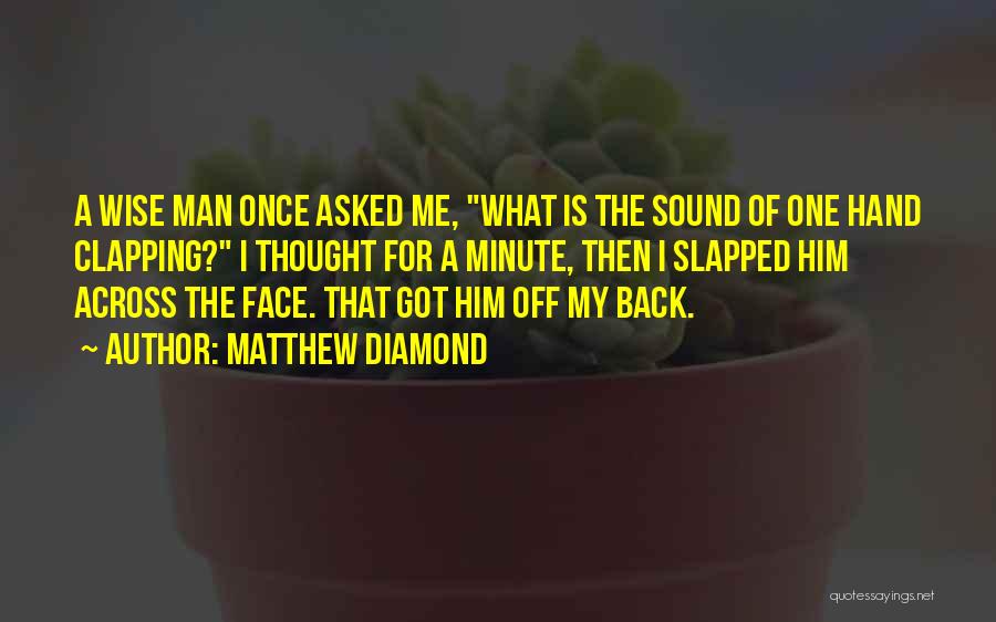 Matthew Diamond Quotes: A Wise Man Once Asked Me, What Is The Sound Of One Hand Clapping? I Thought For A Minute, Then