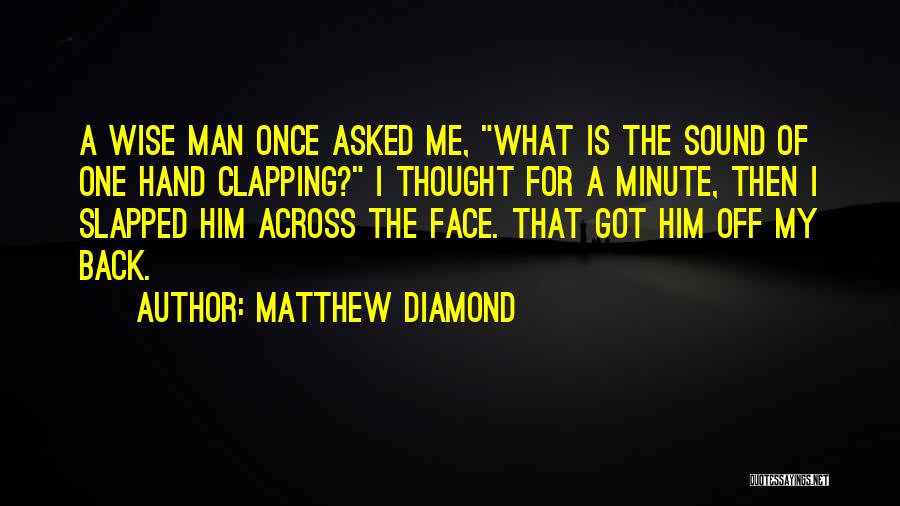 Matthew Diamond Quotes: A Wise Man Once Asked Me, What Is The Sound Of One Hand Clapping? I Thought For A Minute, Then