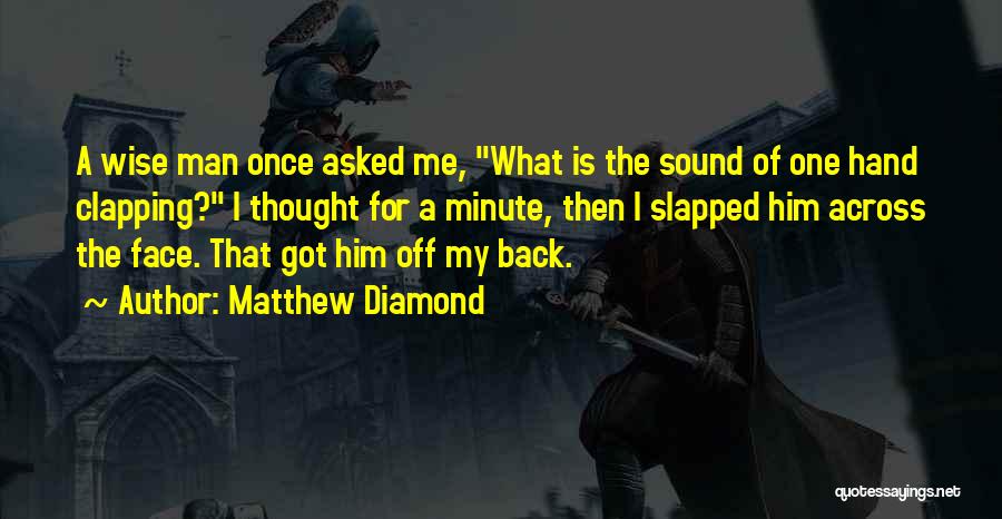 Matthew Diamond Quotes: A Wise Man Once Asked Me, What Is The Sound Of One Hand Clapping? I Thought For A Minute, Then