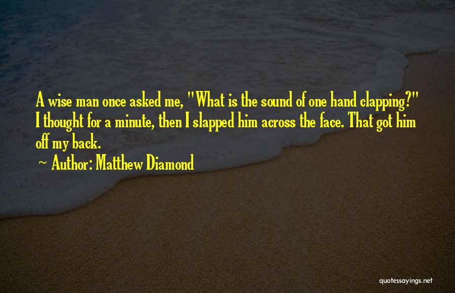 Matthew Diamond Quotes: A Wise Man Once Asked Me, What Is The Sound Of One Hand Clapping? I Thought For A Minute, Then