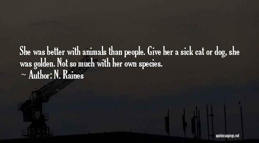 N. Raines Quotes: She Was Better With Animals Than People. Give Her A Sick Cat Or Dog, She Was Golden. Not So Much