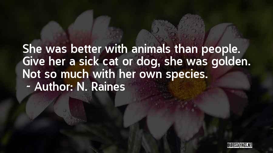N. Raines Quotes: She Was Better With Animals Than People. Give Her A Sick Cat Or Dog, She Was Golden. Not So Much
